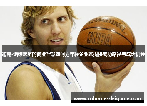 迪克·诺维茨基的商业智慧如何为年轻企业家提供成功路径与成长机会