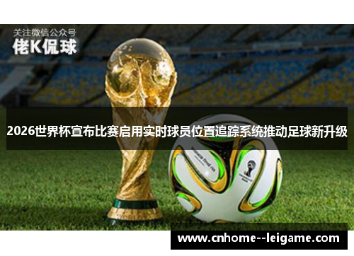 2026世界杯宣布比赛启用实时球员位置追踪系统推动足球新升级