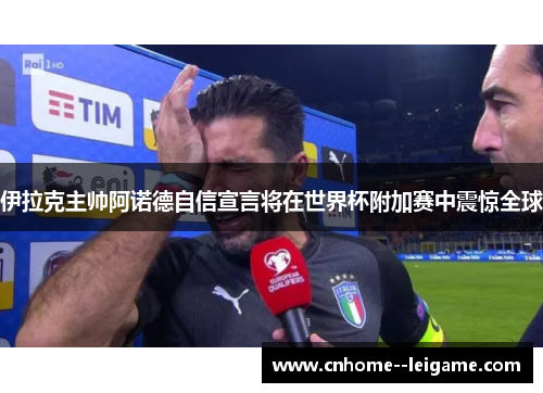 伊拉克主帅阿诺德自信宣言将在世界杯附加赛中震惊全球